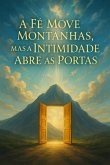 A Fé Move Montanhas Mas A Intimidade Abre Portas (eBook, ePUB) A Fé Move Montanhas Mas A Intimidade Abre Portas (eBook, ePUB)