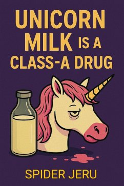 Unicorn Milk Is A Class-A Drug (eBook, ePUB) - Jeru, Spider Unicorn Milk Is A Class-A Drug (eBook, ePUB) - Jeru, Spider