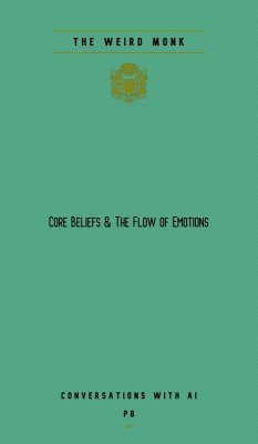 Core Beliefs & The Flow Of Emotions (Conversations With AI, #8) (eBook, ePUB) - Monk, The Weird