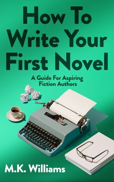 How To Write Your First Novel: A Guide For Aspiring Fiction Authors (Author Your Ambition, #3) (eBook, ePUB)