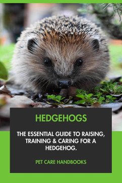 Cover Hedgehogs: The Essential Guide to Raising, Training & Caring for A Hedgehog. (eBook, ePUB)