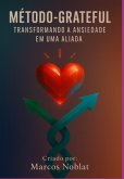 Método-grateful: Transformando A Ansiedade Em Uma Aliada (eBook, ePUB)