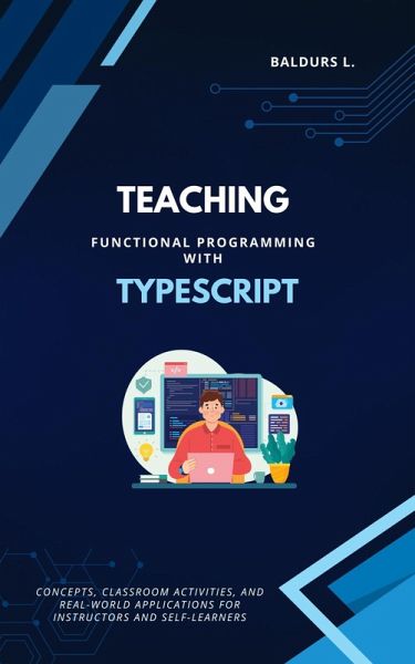 Teaching Functional Programming with TypeScript (eBook, ePUB) Teaching Functional Programming with TypeScript (eBook, ePUB)