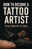 How To Become A Tattoo Artist- From Sketch To Skin (eBook, ePUB) How To Become A Tattoo Artist- From Sketch To Skin (eBook, ePUB)
