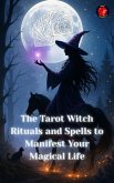 The Tarot Witch Rituals and Spells to Manifest Your Magical Life (eBook, ePUB)