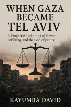 When Gaza Became Tel Aviv: A Prophetic Reckoning of Power, Suffering, and the God of Justice (eBook, ePUB) - David, Kayumba