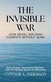 The Invisible War: How Israel and Iran Compete Without Guns: Soft Power, Innovation Battles, and the Global Game of Influence (eBook, ePUB) The Invisible War: How Israel and Iran Compete Without Guns: Soft Power, Innovation Battles, and the Global Game of Influence (eBook, ePUB)