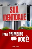 Sua Identidade Fala Primeiro Que Você! (eBook, ePUB)