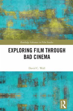 Exploring Film through Bad Cinema (eBook, ePUB) - Wall, David C. Exploring Film through Bad Cinema (eBook, ePUB) - Wall, David C.