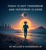 Today is Not Tomorrow and Yesterday is Gone (eBook, ePUB)