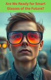 Are We Ready for Smart Glasses of the Future? (eBook, ePUB) Are We Ready for Smart Glasses of the Future? (eBook, ePUB)