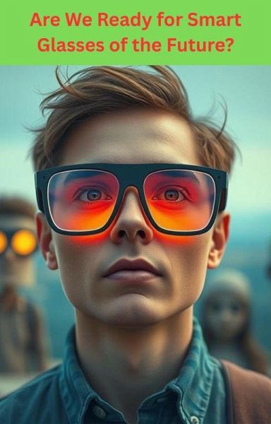 Are We Ready for Smart Glasses of the Future? (eBook, ePUB) Are We Ready for Smart Glasses of the Future? (eBook, ePUB)