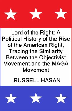Cover Lord of the Right: A Political History of the Rise of the American Right, Tracing the Similarity Between the Objectivist Movement and the MAGA Movement (eBook, ePUB)