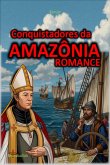 Conquistadores Da Amazônia (eBook, ePUB)