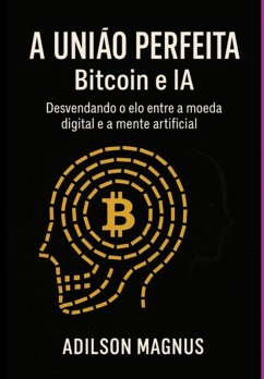 A União Perfeita - Bitcoin E Ia (eBook, ePUB) - Magnus, Adilson
