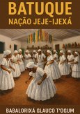 Batuque Nação Jeje-ijexá (eBook, ePUB) Batuque Nação Jeje-ijexá (eBook, ePUB)