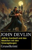 Jeffrey Cardwell und das Mädchen mit den Smaragdaugen: Grusel-Krimi (eBook, ePUB) Jeffrey Cardwell und das Mädchen mit den Smaragdaugen: Grusel-Krimi (eBook, ePUB)