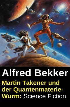 Martin Takener und der Quantenmaterie-Wurm: Science Fiction (eBook, ePUB) - Bekker, Alfred