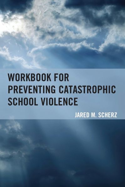Workbook for Preventing Catastrophic School Violence (eBook, PDF) Workbook for Preventing Catastrophic School Violence (eBook, PDF)