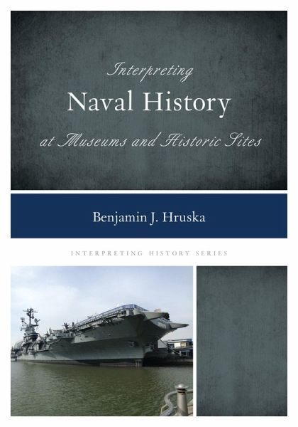 Interpreting Naval History at Museums and Historic Sites (eBook, PDF)