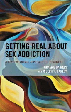 Getting Real about Sex Addiction (eBook, PDF) - Daniels, Graeme; Farley, Joseph P. Getting Real about Sex Addiction (eBook, PDF) - Daniels, Graeme; Farley, Joseph P.