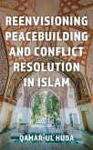 Reenvisioning Peacebuilding and Conflict Resolution in Islam (eBook, ePUB)