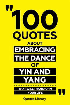 Cover 100 Quotes About Embracing The Dance Of Yin And Yang - That Will Transform Your Life (eBook, ePUB)