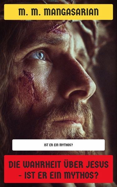 Die Wahrheit über Jesus - Ist er ein Mythos? (eBook, ePUB) Die Wahrheit über Jesus - Ist er ein Mythos? (eBook, ePUB)