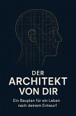 Der Architekt deines Lebens: Ein Bauplan für ein selbst gestaltetes Leben (eBook, ePUB) Der Architekt deines Lebens: Ein Bauplan für ein selbst gestaltetes Leben (eBook, ePUB)