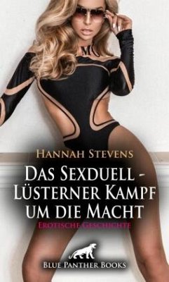 Das Sexduell - Lüsterner Kampf um die Macht   Erotische Geschichte + 2 weitere Geschichten - Stevens, Hannah