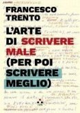L' arte di scrivere male (per poi scrivere meglio) L' arte di scrivere male (per poi scrivere meglio)