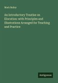 An Introductory Treatise on Elocution: with Principles and Illustrations Arranged for Teaching and Practice An Introductory Treatise on Elocution: with Principles and Illustrations Arranged for Teaching and Practice