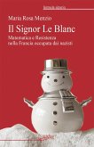 Il Signor Le Blanc. Matematica e Resistenza nella Francia occupata dai nazisti Il Signor Le Blanc. Matematica e Resistenza nella Francia occupata dai nazisti