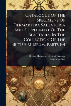 Catalogue Of The Specimens Of Dermaptera Saltatoria And Supplement Of The BlattariÃ] In The Collection Of The British Museum, Parts 1-4 - Walker, Francis
