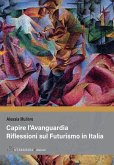 Capire l'avanguardia. Riflessioni sul Futurismo in Italia Capire l'avanguardia. Riflessioni sul Futurismo in Italia