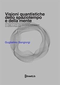 Cover Visioni quantistiche dello spaziotempo e della mente. Un viaggio ai confini della fisica teorica contemporanea. Le ricerche di Paola Zizzi