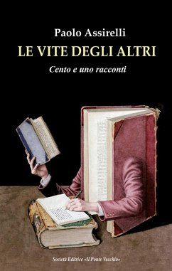 Le vite degli altri. Cento e uno racconti - Assirelli, Paolo Le vite degli altri. Cento e uno racconti - Assirelli, Paolo