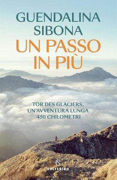 Un passo in più. Tor des Glaciers, un'avventura lunga 450 chilometri - Sibona, Guendalina