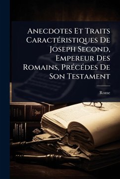 Cover Anecdotes Et Traits CaractÃ(c)ristiques De Joseph Second, Empereur Des Romains, PrÃ(c)cÃ(c)des De Son Testament