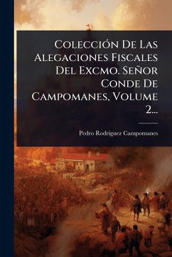 Cover ColecciÃ³n De Las Alegaciones Fiscales Del Excmo. SeÃ±or Conde De Campomanes, Volume 2...