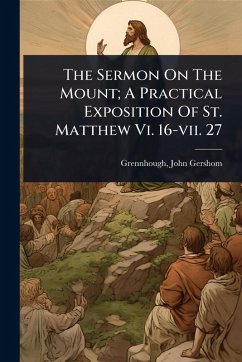 Cover The Sermon On The Mount; A Practical Exposition Of St. Matthew Vi. 16-vii. 27