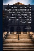The Statutes Of The State Of Mississippi Of A Public And General Nature, With The Constitutions Of The United States And Of This State