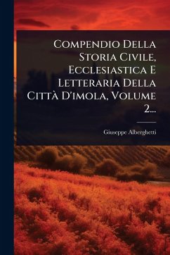 Compendio Della Storia Civile, Ecclesiastica E Letteraria Della CittÃ D'imola, Volume 2... - Alberghetti, Giuseppe