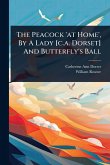 The Peacock 'at Home', By A Lady [c.a. Dorset] And Butterfly's Ball