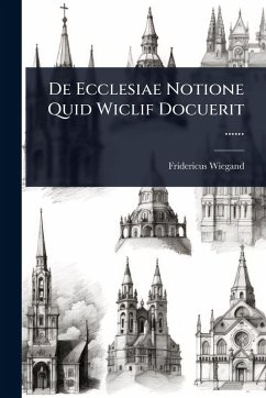 De Ecclesiae Notione Quid Wiclif Docuerit ...... - Wiegand, Fridericus