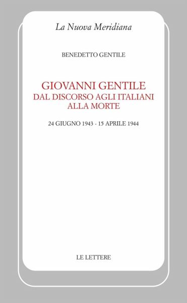 Giovanni Gentile. Dal discorso agli italiani alla morte (24 giugno 1943-15 aprile 1944)
