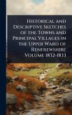Historical and Descriptive Sketches of the Towns and Principal Villages in the Upper Ward of Renfrewshire Volume 1832-1833