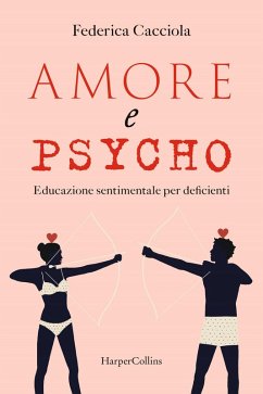 Amore e psycho. Educazione sentimentale per deficienti - Cacciola, Federica