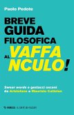 Breve guida filosofica al vaffanculo! Swear words e gestacci osceni da Aristofane a Maurizio Cattelan Breve guida filosofica al vaffanculo! Swear words e gestacci osceni da Aristofane a Maurizio Cattelan