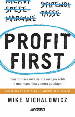Profit first. Trasformare un'azienda mangia soldi in una macchina genera guadagni - Michalowicz, Mike Profit first. Trasformare un'azienda mangia soldi in una macchina genera guadagni - Michalowicz, Mike